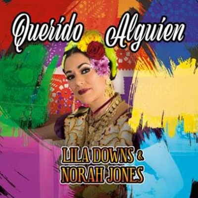 LILA DOWNS PRESENTA “QUERIDO ALGUIEN  (DEAR SOMEONE)” JUNTO A NORAH JONES  LA VERSIÓN EN ESPAÑOL DE UN CLÁSICO PARA ENAMORAR